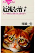 近視を治す 正しい検眼から最新の矯正手術まで(坪田一男)