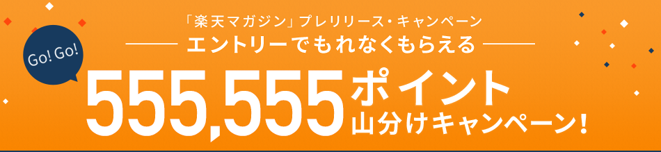 「楽天マガジン」プレスリリース・キャンペーン エントリーでもれなくもらえる 555,555ポイント山分けキャンペーン！