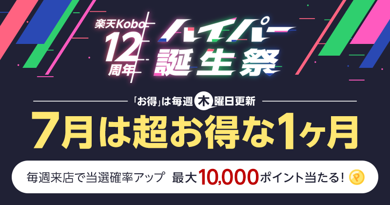 楽天Kobo12周年 ハイパー誕生祭 「お得」は毎週木曜日更新 7月はお得な1ヶ月 毎週来店で当選確率アップ 最大10,000ポイントが当たる！