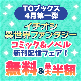 TOブックス コミック&ノベル新刊配信フェア！無料&最大半額
