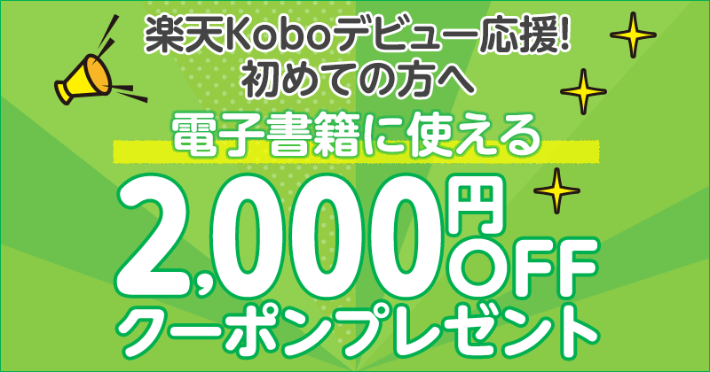 楽天Koboデビュー応援！初めての方へ 電子書籍が使える2,000円OFFクーポンプレゼント