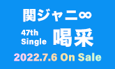 関ジャニ∞、47thシングル 7/6発売！
