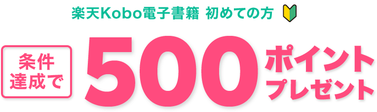 楽天Kobo電子書籍 初めての方 条件達成で500ポイントプレゼント